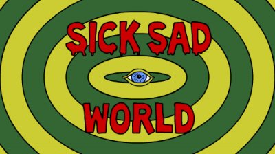 Sick sad world